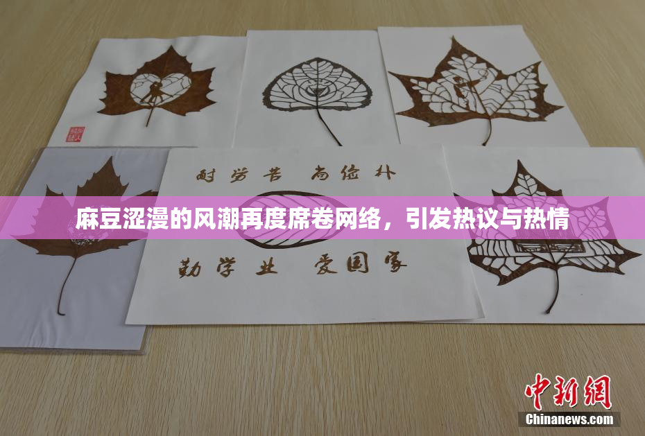 麻豆涩漫的风潮再度席卷网络，引发热议与热情