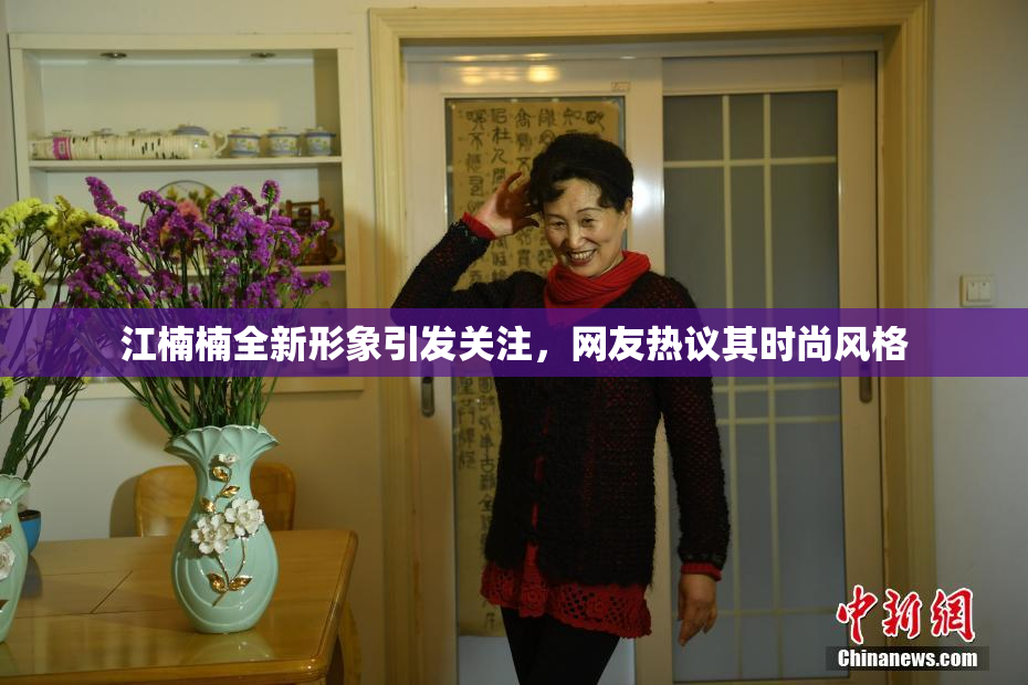 江楠楠全新形象引发关注，网友热议其时尚风格