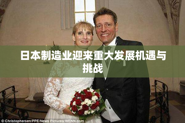 日本制造业迎来重大发展机遇与挑战
