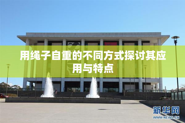 用绳子自重的不同方式探讨其应用与特点