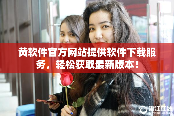 黄软件官方网站提供软件下载服务，轻松获取最新版本！