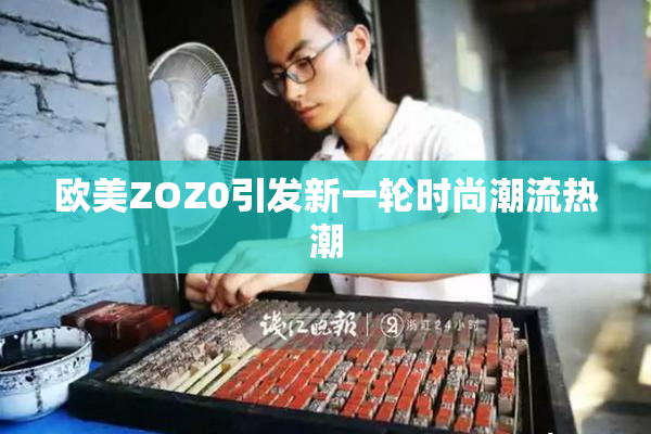欧美ZOZ0引发新一轮时尚潮流热潮