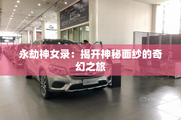 永劫神女录：揭开神秘面纱的奇幻之旅