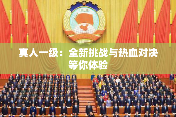 真人一级：全新挑战与热血对决等你体验