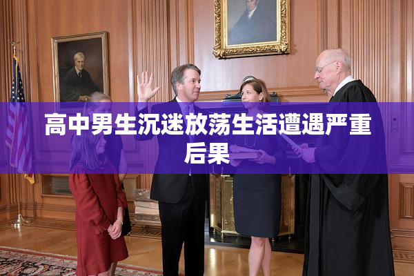 高中男生沉迷放荡生活遭遇严重后果