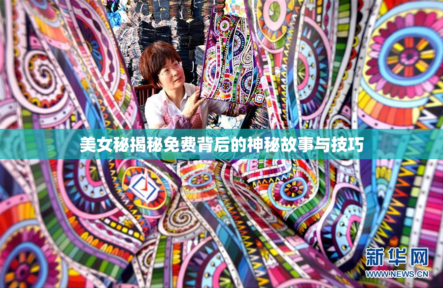 美女秘揭秘免费背后的神秘故事与技巧
