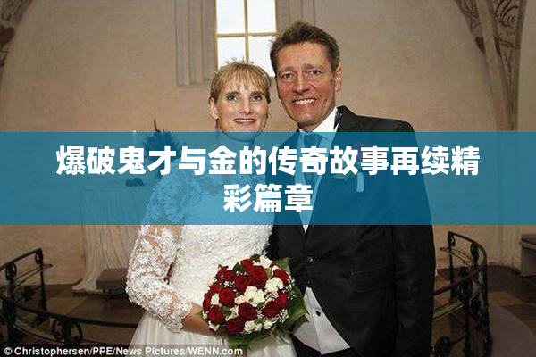 爆破鬼才与金的传奇故事再续精彩篇章
