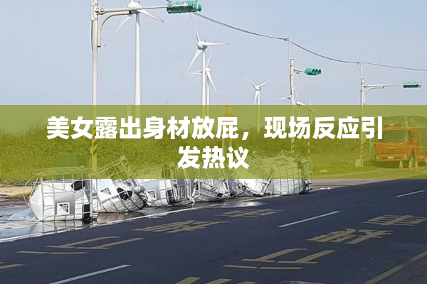 美女露出身材放屁，现场反应引发热议