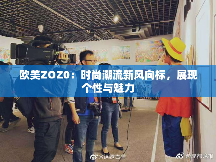 欧美ZOZ0：时尚潮流新风向标，展现个性与魅力