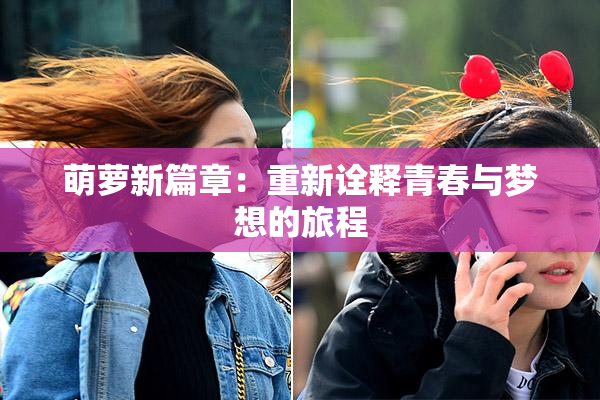萌萝新篇章：重新诠释青春与梦想的旅程