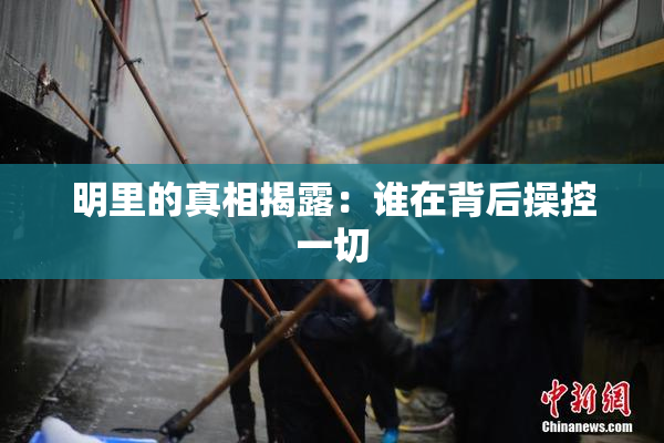 明里的真相揭露：谁在背后操控一切