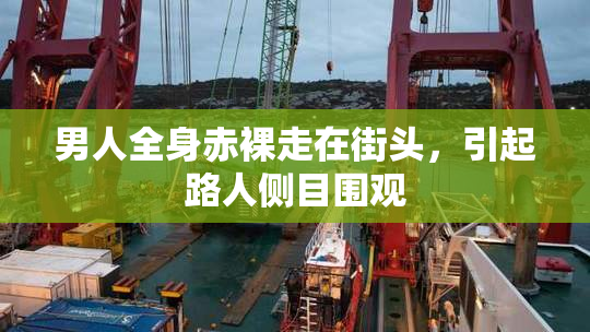 男人全身赤裸走在街头，引起路人侧目围观