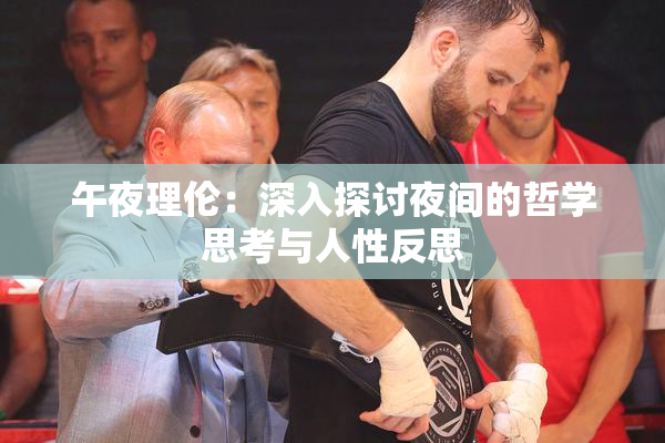 午夜理伦：深入探讨夜间的哲学思考与人性反思