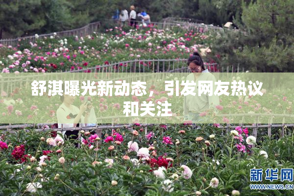 舒淇曝光新动态，引发网友热议和关注