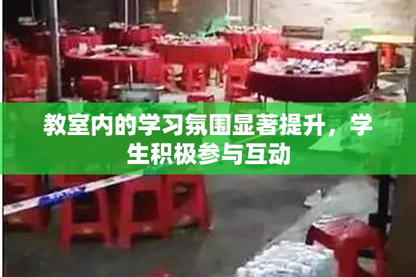 教室内的学习氛围显著提升，学生积极参与互动