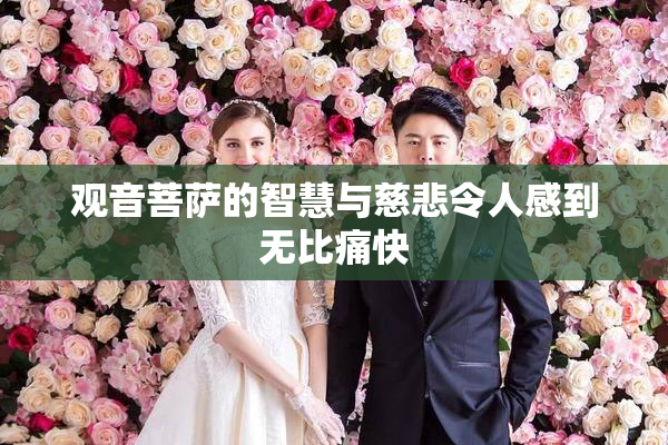 观音菩萨的智慧与慈悲令人感到无比痛快