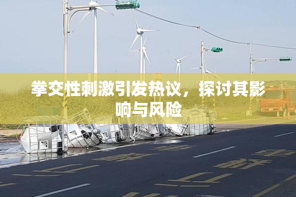 拳交性刺激引发热议，探讨其影响与风险