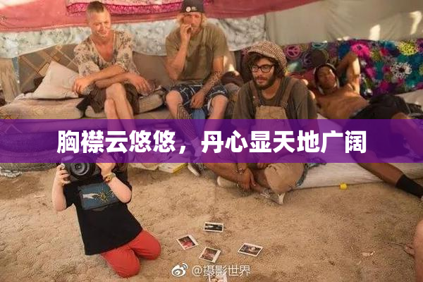 胸襟云悠悠，丹心显天地广阔