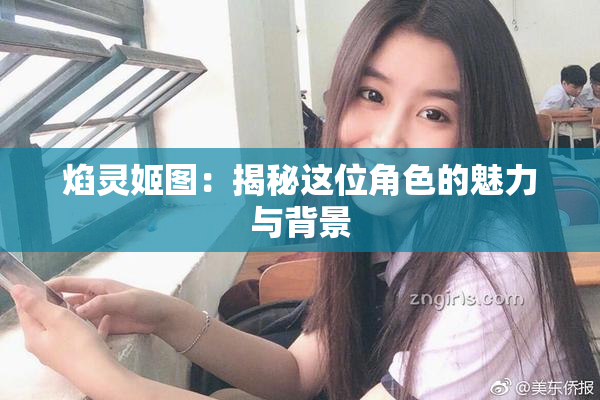 焰灵姬图：揭秘这位角色的魅力与背景