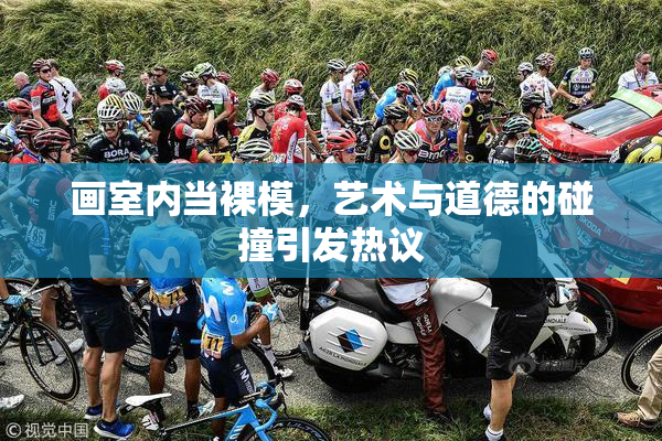 画室内当裸模，艺术与道德的碰撞引发热议