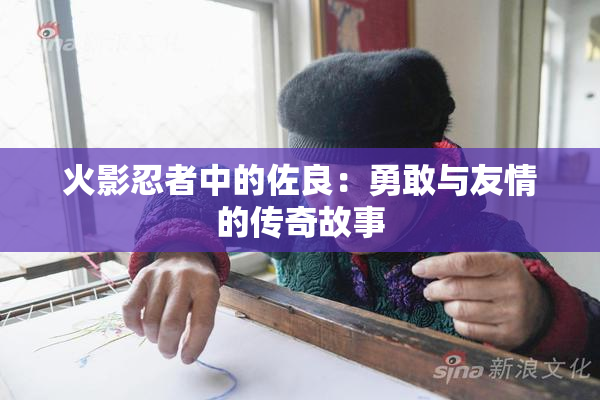 火影忍者中的佐良：勇敢与友情的传奇故事
