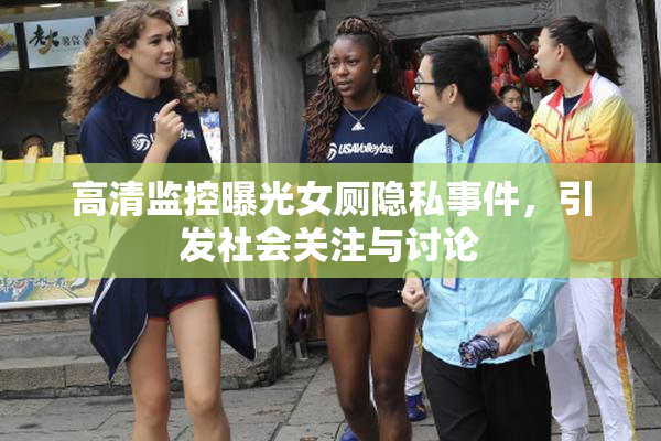 高清监控曝光女厕隐私事件，引发社会关注与讨论