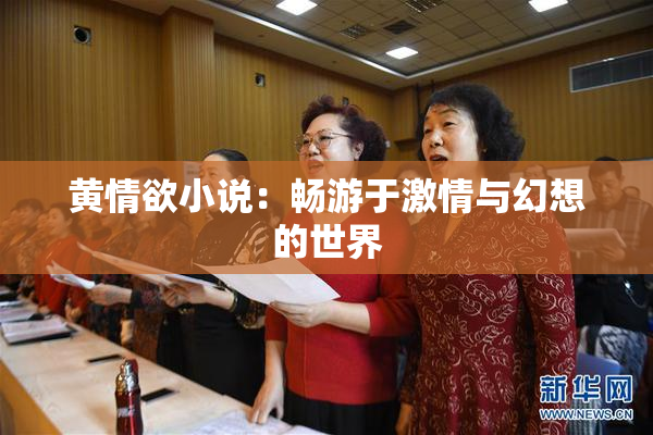 黄情欲小说：畅游于激情与幻想的世界