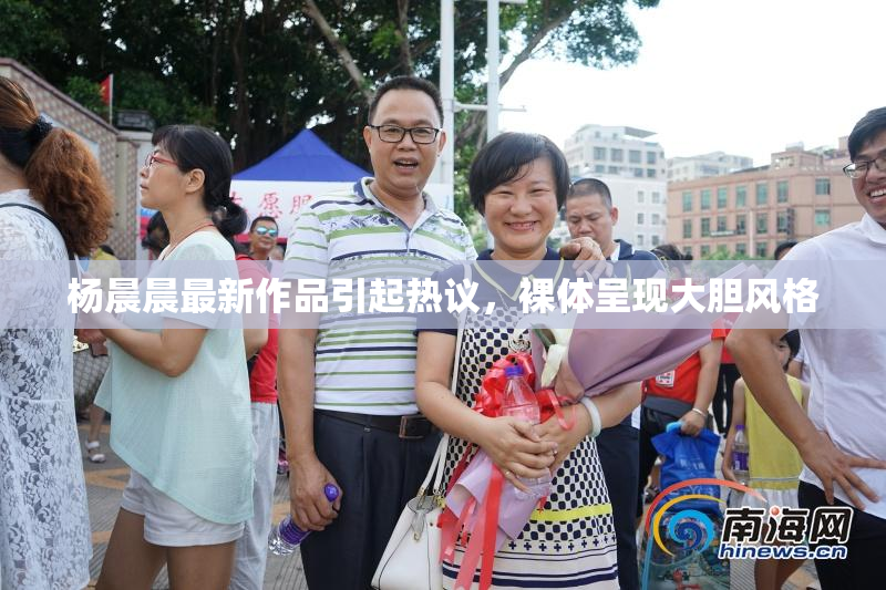 杨晨晨最新作品引起热议，裸体呈现大胆风格