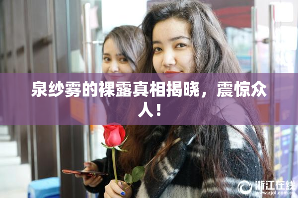 泉纱雾的裸露真相揭晓，震惊众人！