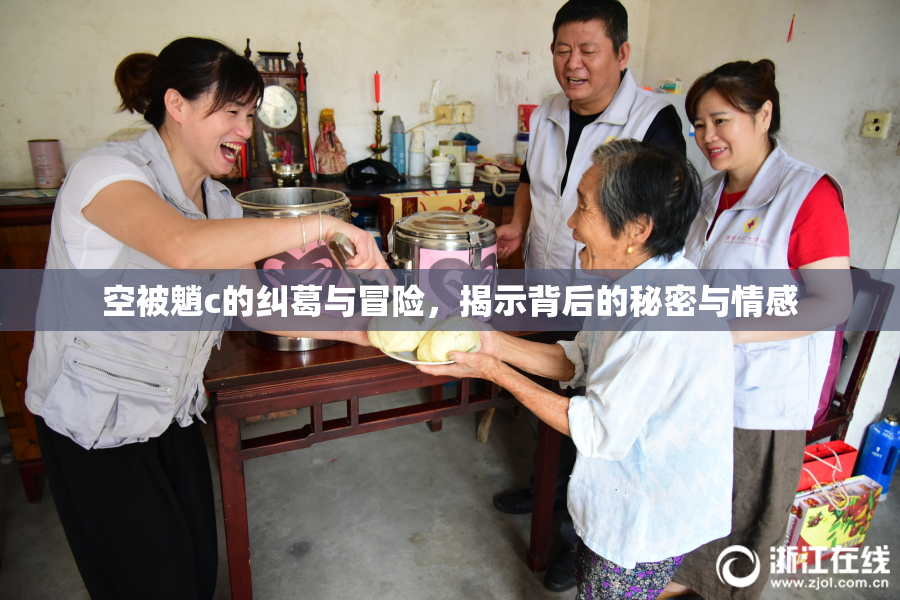 空被魈c的纠葛与冒险，揭示背后的秘密与情感