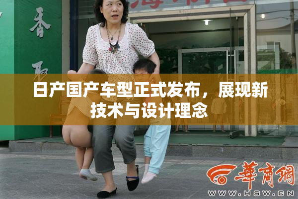 日产国产车型正式发布，展现新技术与设计理念