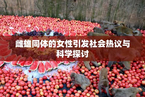 雌雄同体的女性引发社会热议与科学探讨