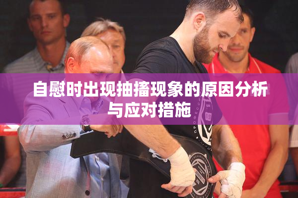 自慰时出现抽搐现象的原因分析与应对措施