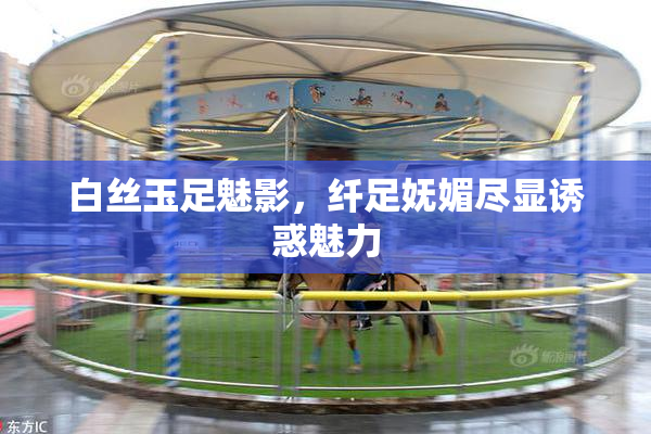 白丝玉足魅影，纤足妩媚尽显诱惑魅力