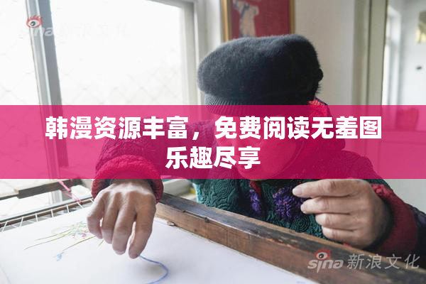 韩漫资源丰富，免费阅读无羞图乐趣尽享