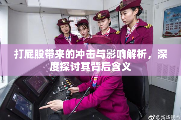 打屁股带来的冲击与影响解析，深度探讨其背后含义