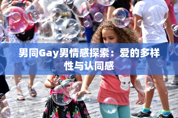 男同Gay男情感探索：爱的多样性与认同感