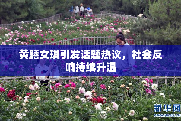 黄鳝女琪引发话题热议，社会反响持续升温