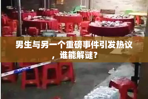 男生与另一个重磅事件引发热议，谁能解谜？