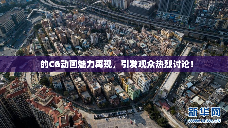 暃的CG动画魅力再现，引发观众热烈讨论！