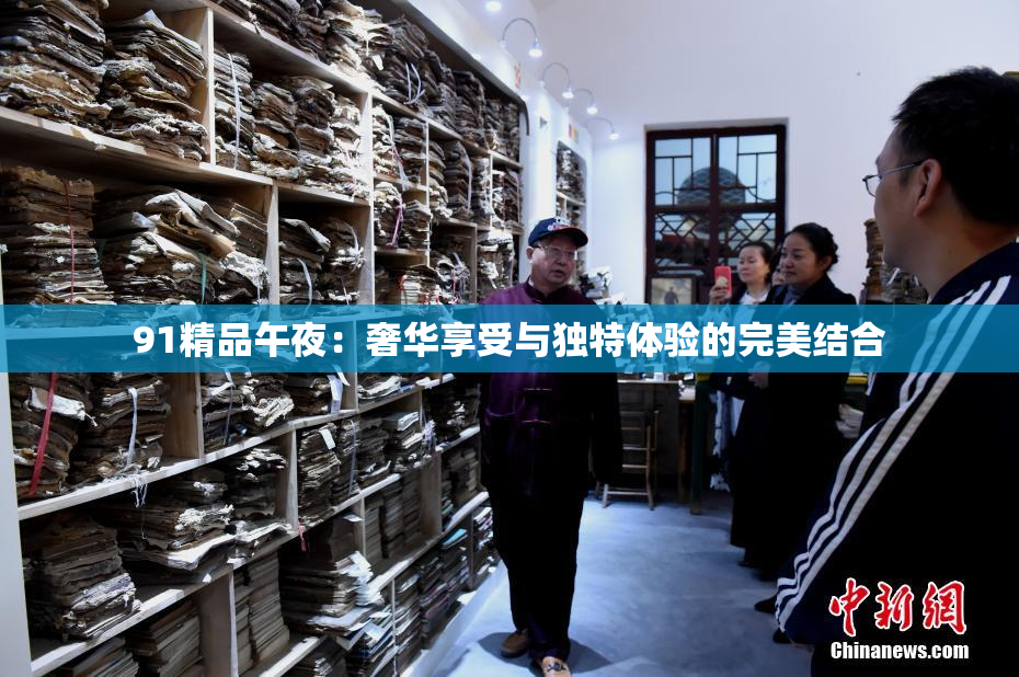 91精品午夜：奢华享受与独特体验的完美结合