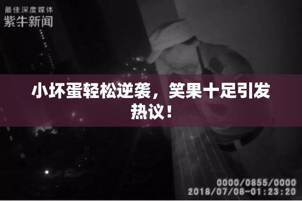 小坏蛋轻松逆袭，笑果十足引发热议！
