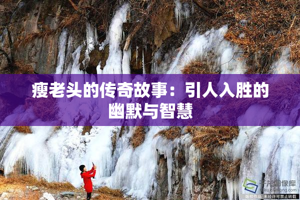 瘦老头的传奇故事：引人入胜的幽默与智慧