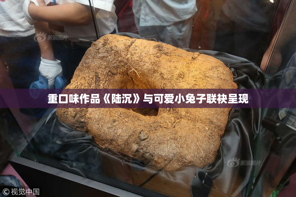重口味作品《陆沉》与可爱小兔子联袂呈现