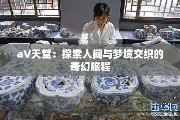 a∨天堂：探索人间与梦境交织的奇幻旅程