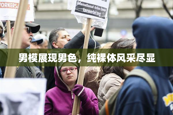 男模展现男色，纯裸体风采尽显