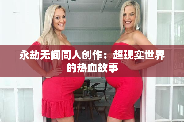 永劫无间同人创作：超现实世界的热血故事