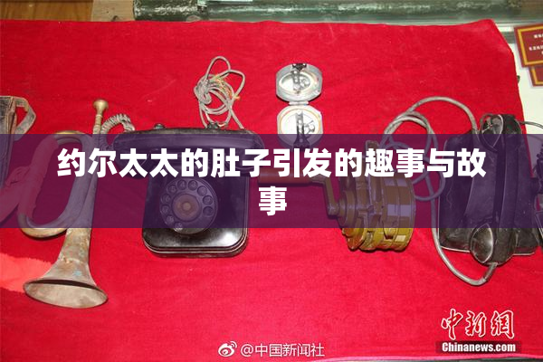 约尔太太的肚子引发的趣事与故事