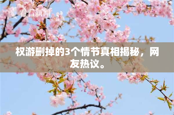 权游删掉的3个情节真相揭秘，网友热议。