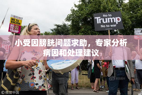 小受因膀胱问题求助，专家分析病因和处理建议